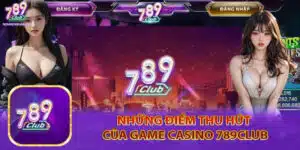 Những điểm đặc biệt thu hút của game Casino 789Club web